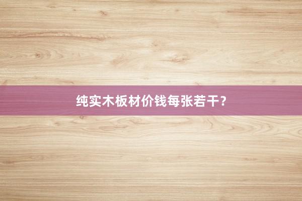 纯实木板材价钱每张若干？
