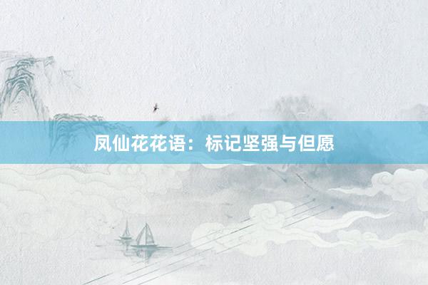 凤仙花花语：标记坚强与但愿